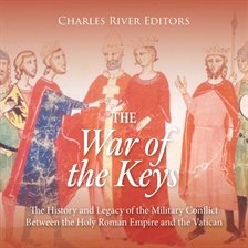 Cover image for War of the Keys: The History and Legacy of the Military Conflict Between the Holy Roman Empire and