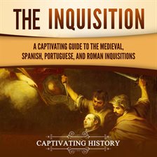 Cover image for The Inquisition: A Captivating Guide to the Medieval, Spanish, Portuguesend Roman Inquisitions