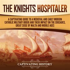 Cover image for Knights Hospitaller: A Captivating Guide to a Medieval and Early Modern Catholic Military Order and