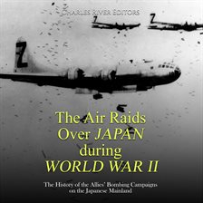 Cover image for Air Raids Over Japan During World War II: The History of the Allies' Bombing Campaigns on the Japane