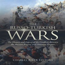 Cover image for Russo-Turkish Wars: The History and Legacy of the Conflicts Between the Russian Empire and Ottoman