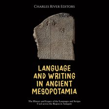 Cover image for Language and Writing in Ancient Mesopotamia: The History and Legacy of the Languages and Scripts