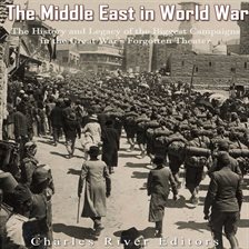 Cover image for Middle East in World War I: The History and Legacy of the Biggest Campaigns in the Great War's Forgo