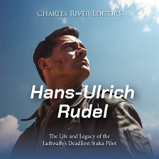 Cover image for Hans-Ulrich Rudel: The Life and Legacy of the Luftwaffe's Deadliest Stuka Pilot