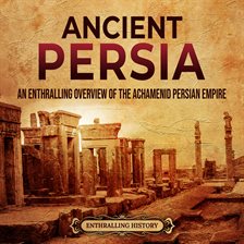 Cover image for Ancient Persia: An Enthralling Overview of the Achaemenid Persian Empire