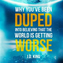 Imagen de portada para Why You've Been Duped Into Believing That the World Is Getting Worse