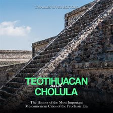 Imagen de portada para Teotihuacan and Cholula: The History of the Most Important Mesoamerican Cities of the Preclassic Era