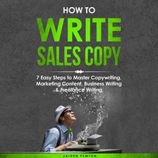 Cover image for How to Write Sales Copy: 7 Easy Steps to Master Copywriting, Marketing Content, Business Writing ...