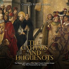 Cover image for Cathars and Huguenots: The History and Legacy of the Major French Christian Groups Who Were Perse