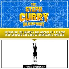 Cover image for Steph Curry Blueprint: Unlocking the Secrets and Impact of a Player Who Changed the Face of Basketba