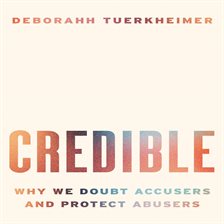 Cover image for Credible: Why We Doubt Accusers and Protect Abusers