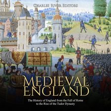 Cover image for Medieval England: The History of England From the Fall of Rome to the Rise of the Tudor Dynasty