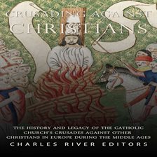 Cover image for Crusading against Christians: The History and Legacy of the Catholic Church's Crusades against Other