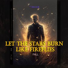 Cover image for Let the Stars Burn Like Fireflies