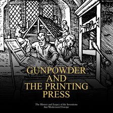 Cover image for Gunpowder and the Printing Press: The History and Legacy of the Inventions that Modernized Europe
