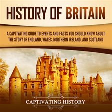 Cover image for History of Britain: A Captivating Guide to Events and Facts You Should Know about the Story of Engl
