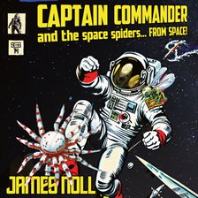Cover image for Captain Commander and the Space Spiders... From Space!