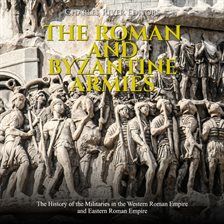 Cover image for Roman and Byzantine Armies: The History of the Militaries in the Western Roman Empire and Eastern