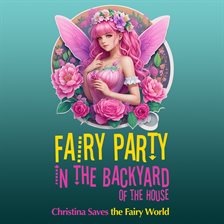Cover image for Fairy Party in the Backyard of the House: Christina Saves the Fairy World