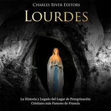 Cover image for Lourdes: La Historia y Legado del Lugar de Peregrinación Cristiano más Famoso de Francia