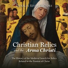 Cover image for Christian Relics and the Arma Christi: The History of the Medieval Search for Relics Related to t