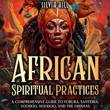 Cover image for African Spiritual Practices: A Comprehensive Guide to Yoruba, Santeria, Voodoo, Hoodoo, and the O