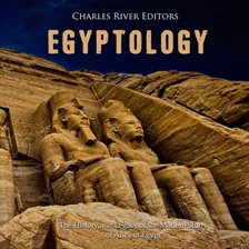 Cover image for Egyptology: The History and Legacy of the Modern Study of Ancient Egypt