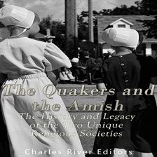 Cover image for The Quakers and the Amish: The History and Legacy of the Two Unique Religious Communities