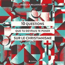 Cover image for 10 questions que tu devrais te poser sur le christianisme