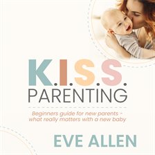 Cover image for K.I.S.S. Parenting - Beginners Guide for New Parents