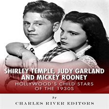 Cover image for Shirley Temple, Judy Garland, and Mickey Rooney: Hollywood's Child Stars of the 1930s