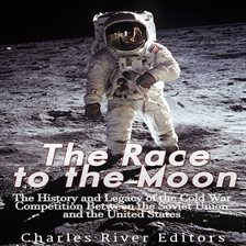 Cover image for Race to the Moon: The History and Legacy of the Cold War Competition Between the Soviet Union and th