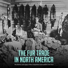 Cover image for The Fur Trade in North America: The History and Legacy of the Competition and Conflicts Over Furs