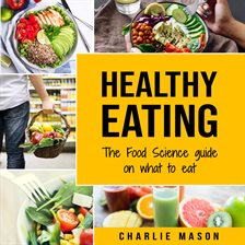 Cover image for Healthy Eating: The Food Science Guide on What to Eat Healthy Eating Guide