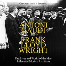 Cover image for Antoni Gaudi and Frank Lloyd Wright: The Lives and Works of the Most Influential Modern Architects