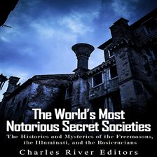 Cover image for World's Most Notorious Secret Societies: The Histories and Mysteries of the Freemasons, the Illumina