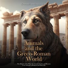 Cover image for Animals and the Greco-Roman World: The History of the Ways the Ancient Greeks and Romans Used Ani