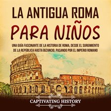 Cover image for La antigua Roma para niños: Una guía fascinante de la historia de Roma, desde el surgimiento de la R
