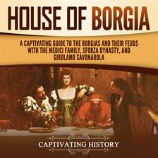 Cover image for House of Borgia: A Captivating Guide to the Borgias and Their Feuds With the Medici Family, Sforza D