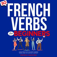Cover image for 50 French Verbs for Beginners: Learn French With the Most Common Verbs Used in Everyday Context