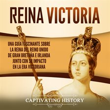 Cover image for Reina Victoria: Una guía fascinante sobre la reina del Reino Unido de Gran Bretaña e Irlanda junto