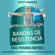 Cover image for Entrenamiento con bandas de resistencia para personas mayores: El único programa de entrenamiento co