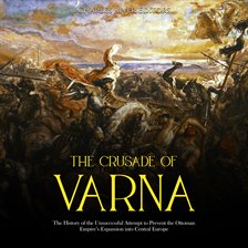 Cover image for The Crusade of Varna: The History of the Unsuccessful Attempt to Prevent the Ottoman Empire's Expans