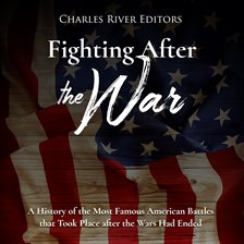 Cover image for Fighting After the War: A History of the Most Famous American Battles that Took Place After the Wars