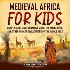 Cover image for Medieval Africa for Kids: A Captivating Guide to Mansa Musa, the Mali Empire, and Other African Civ