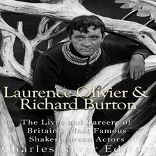 Cover image for Laurence Olivier and Richard Burton: The Lives and Careers of Britain's Most Famous Shakespearean