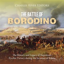 Cover image for Battle of Borodino: The History and Legacy of Napoleon's Pyrrhic Victory During the Invasion of Russ