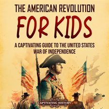 Cover image for The American Revolution for Kids: A Captivating Guide to the United States War of Independence