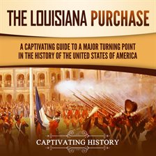 Cover image for Louisiana Purchase: A Captivating Guide to a Major Turning Point in the History of the United States