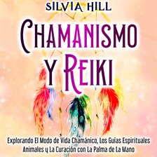 Imagen de portada para Chamanismo y Reiki: Explorando el modo de vida chamánico, los guías espirituales animales y la cu